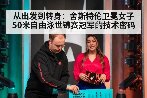 从出发到转身：舍斯特伦卫冕女子50米自由泳世锦赛冠军的技术密码
